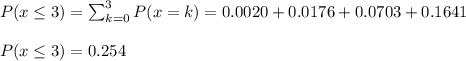 P(x\leq3)=\sum_{k=0}^3P(x=k)=0.0020+0.0176+0.0703+0.1641\\\\P(x\leq3)=0.254