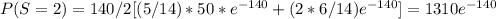 P(S=2)=140/2[(5/14)*50*e^{-140}+(2*6/14)e^{-140}]=1310e^{-140}