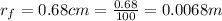 r_f = 0.68cm = \frac{0.68}{100} = 0.0068m