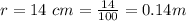 r = 14 \ cm = \frac{14}{100}  = 0.14 m