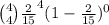\binom{4}{4}\frac{2}{15} ^4(1-\frac{2}{15} )^{0}