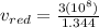 v_{red} = \frac{3(10^{8} )}{1.344}