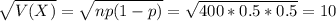 \sqrt{V(X)} = \sqrt{np(1-p)} = \sqrt{400*0.5*0.5} = 10