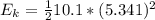 E_{k} =\frac{1}{2} 10.1*(5.341)^{2}