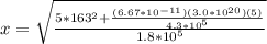 x = \sqrt{\frac{5 * 163^2 + \frac{(6.67*10^{-11}) (3.0*10^{20}) (5)}{4.3*10^5} }{1.8*10^5} }