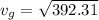 v_g = \sqrt{392.31}