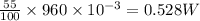\frac{55}{100}\times 960\times 10^{-3}=0.528W