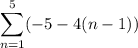 \displaystyle \sum_{n=1}^{5} (-5 -4(n-1))