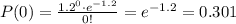 P(0)=\frac{1.2^{0}\cdot e^{-1.2}}{0!}=e^{-1.2}=0.301