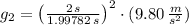 g_{2} = \left(\frac{2\,s}{1.99782\,s} \right)^{2}\cdot (9.80\,\frac{m}{s^{2}} )