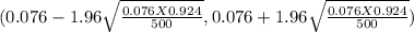 (0.076-1.96\sqrt{\frac{0.076X0.924}{500} } ,0.076+1.96\sqrt{\frac{0.076X0.924}{500} } )