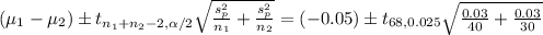 (\mu_1 - \mu_2) \pm t_{n_1+n_2-2,\alpha/2} \sqrt{\frac{s_p^2}{n_1} + \frac{s_p^2}{n_2}} = (-0.05) \pm t_{68,0.025} \sqrt{\frac{0.03}{40} + \frac{0.03}{30}}