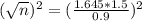 (\sqrt{n})^{2} = (\frac{1.645*1.5}{0.9})^{2}