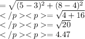 =\sqrt{(5-3)^2+(8-4)^2}\\ =\sqrt{4+16}\\=\sqrt{20}\\=4.47