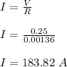 I = \frac{V}{R} \\\\I = \frac{0.25}{0.00136} \\\\I = 183.82 \ A