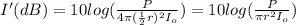 I'(dB)=10log(\frac{P}{4\pi (\frac{1}{2}r)^2I_o})=10log(\frac{P}{\pi r^2I_o})