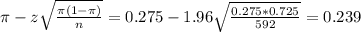 \pi - z\sqrt{\frac{\pi(1-\pi)}{n}} = 0.275 - 1.96\sqrt{\frac{0.275*0.725}{592}} = 0.239