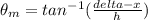 \theta _{m} =tan^{-1} (\frac{delta-x}{h} )