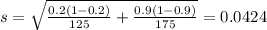 s= \sqrt{\frac{0.2(1-0.2)}{125} +\frac{0.9 (1-0.9)}{175}} =0.0424