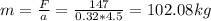 m=\frac{F}{a} =\frac{147}{0.32*4.5} =102.08kg