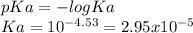 pKa=-logKa\\Ka=10^{-4.53} =2.95x10^{-5}