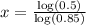 x=\frac{\log (0.5)}{\log(0.85)}