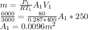 m=\frac{P_{1} }{RT_{1} } A_{1} V_{1} \\\frac{6000}{3600} =\frac{80}{0.287*400} A_{1} *250\\A_{1} =0.0096m^{2}