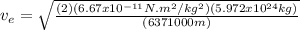 v_{e} = \sqrt{\frac{(2)(6.67x10^{-11}N.m^{2}/kg^{2})(5.972x10^{24}kg)}{(6371000m)}}