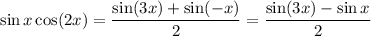 \sin x\cos(2x)=\dfrac{\sin(3x)+\sin(-x)}2=\dfrac{\sin(3x)-\sin x}2