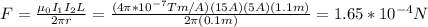 F=\frac{\mu_0 I_1 I_2 L}{2\pi r}=\frac{(4\pi*10^{-7}Tm/A)(15A)(5A)(1.1m)}{2\pi(0.1m)}=1.65*10^{-4}N