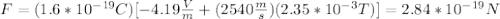F=(1.6*10^{-19}C)[-4.19\frac{V}{m}+(2540\frac{m}{s})(2.35*10^{-3}T)]=2.84*10^{-19}N