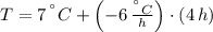 T = 7\,^{\textdegree}C + \left(-6\,\frac{^{\textdegree}C}{h}  \right)\cdot (4\,h)