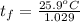 t_{f} = \frac{25.9^{o}C}{1.029}