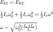 E_{k1}=E_{k2}\\\\\frac{1}{2}I_c\omega_0^2+\frac{1}{2}I_r\omega_0^{2}=\frac{1}{2}I_c\omega^2\\\\\omega=\sqrt{\omega_0^2(\frac{I_c+I_r}{I_c})}