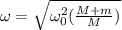 \omega=\sqrt{\omega_0^2(\frac{M+m}{M})}