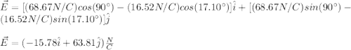 \vec{E}=[(68.67N/C)cos(90\°)-(16.52N/C)cos(17.10\°)]\hat{i}+[(68.67N/C)sin(90\°)-(16.52N/C)sin(17.10\°)]\hat{j}\\\\\vec{E}=(-15.78\hat{i}+63.81\hat{j})\frac{N}{C}