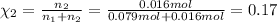 \chi_2=\frac{n_2 }{n_1+n_2}=\frac{0.016 mol}{0.079 mol+ 0.016mol}=0.17