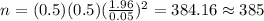 \Righatrrow\ n= (0.5)(0.5)(\frac{1.96}{0.05})^2=384.16\approx385