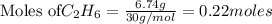 \text{Moles of} C_2H_6=\frac{6.74g}{30g/mol}=0.22moles
