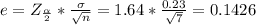 e=Z_{\frac{\alpha }{2} }*\frac{\sigma}{\sqrt{n} } = 1.64 *\frac{0.23}{\sqrt{7}  }  = 0.1426