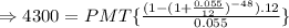 \Rightarrow 4300= PMT\{\frac {(1-(1+\frac{0.055}{12})^{-48}).12}{0.055}\}