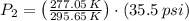 P_{2} = \left(\frac{277.05\,K}{295.65\,K}\right)\cdot (35.5\,psi)