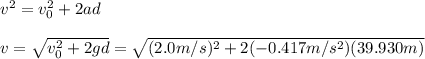 v^2=v_0^2+2ad\\\\v=\sqrt{v_0^2+2gd}=\sqrt{(2.0m/s)^2+2(-0.417m/s^2)(39.930m)}
