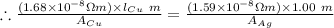 \therefore \frac{(1.68\times 10^{-8}\Omega m)\times l_{Cu}\ m}{A_{Cu}}=\frac{(1.59\times 10^{-8}\Omega m)\times1.00\ m}{A_{Ag}}