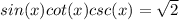 sin(x)cot(x)csc(x) = \sqrt2