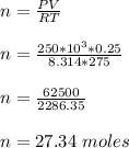 n = \frac{PV}{RT}\\\\n =  \frac{250*10^3*0.25}{8.314*275}\\\\n = \frac{62500}{2286.35}\\\\n = 27.34 \ moles