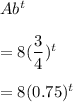 Ab^t\\\\=8(\dfrac{3}{4})^t\\\\=8(0.75)^t