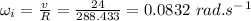 \omega_i =\frac{v}{R}=\frac{24}{288.433} = 0.0832\ rad.s^-^1