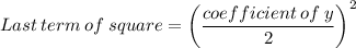 Last\:term\:of\:square=\left(\dfrac{coefficient\:of\:y}{2}\right)^{2}