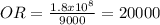 OR=\frac{1.8x10^{8} }{9000} =20000